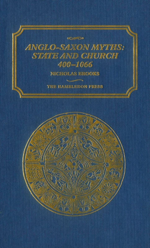 Anglo-Saxon Myths: State and Church, 400-1066 - Nicholas Brooks