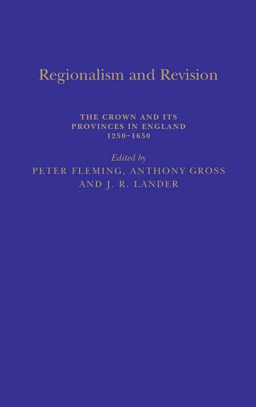 Regionalism and Revision: The Crown and its Provinces in England 1250-1650