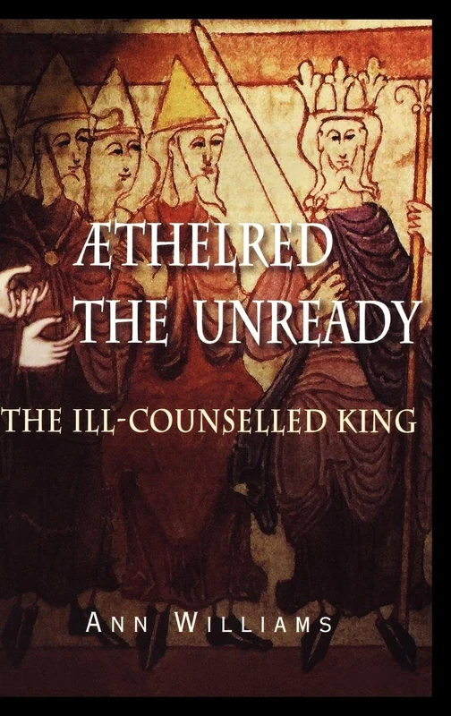 Æthelred the Unready: The Ill-Counselled King