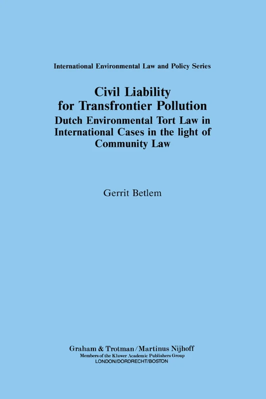Civil Liability for Transfrontier Pollution: Dutch Environmental Tort Law in International Cases in the Light of Community Law (International ... Energy & Resources Law & Policy)