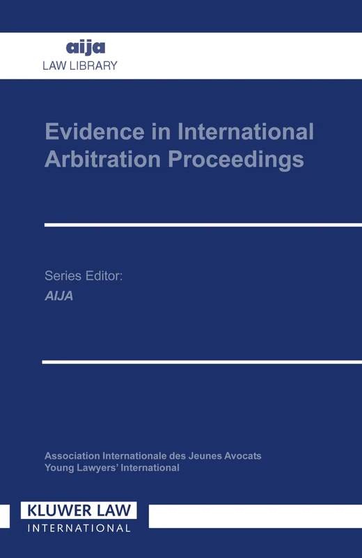 Evidence in International Arbitration Proceedings (AIJA Law Library) (International Energy & Resources Law & Policy)