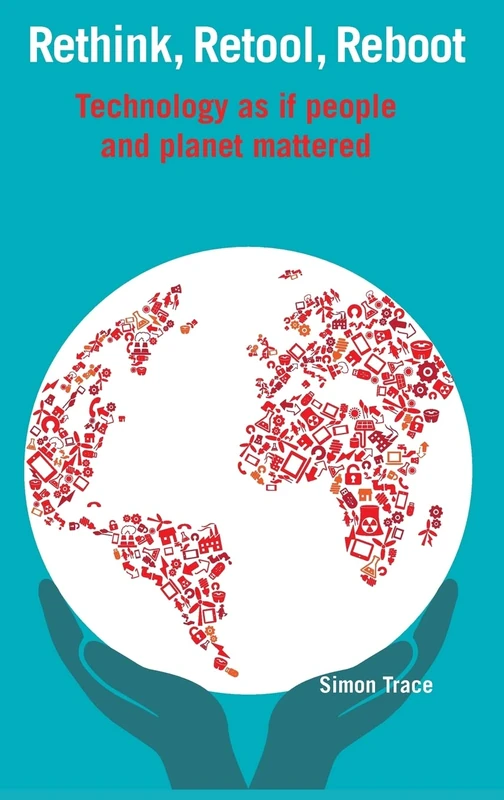 Rethink, Retool, Reboot: Technology as If People and Planet Mattered (Open Access)
