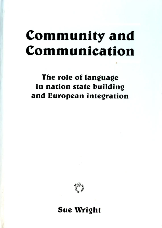Community and Communication: The Role of Language in Nation State Building and European Integration: 114 (Multilingual Matters)