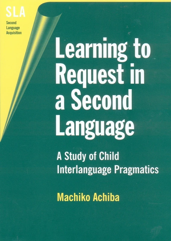 Learning to Request in a Second Language: A Study of Child Interlanguage Pragmatics: 2 (Second Language Acquisition)