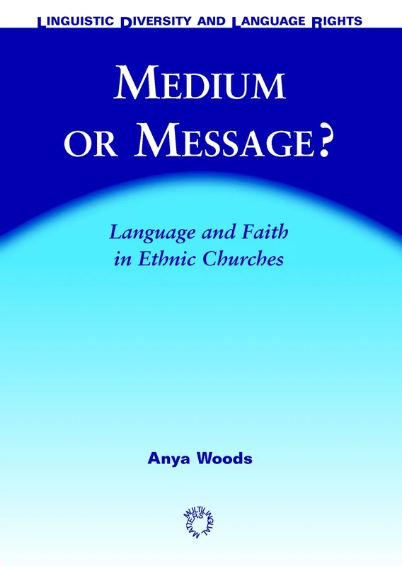 Medium or Message?: Language and Faith in Ethnic Churches (Linguistic Diversity and Language Rights)