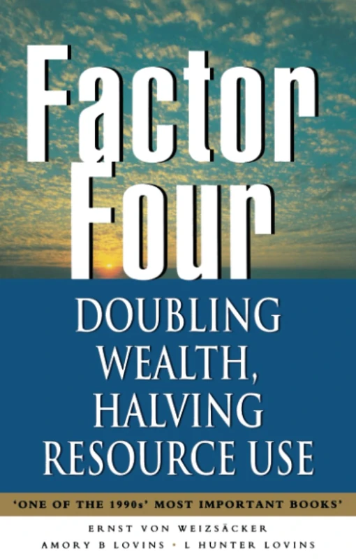 Factor Four: Doubling Wealth, Halving Resource Use - The New Report to the Club of Rome