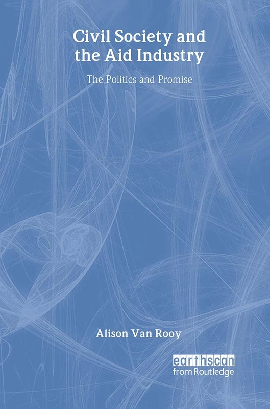 Civil Society and the Aid Industry: The Politics and Promise
