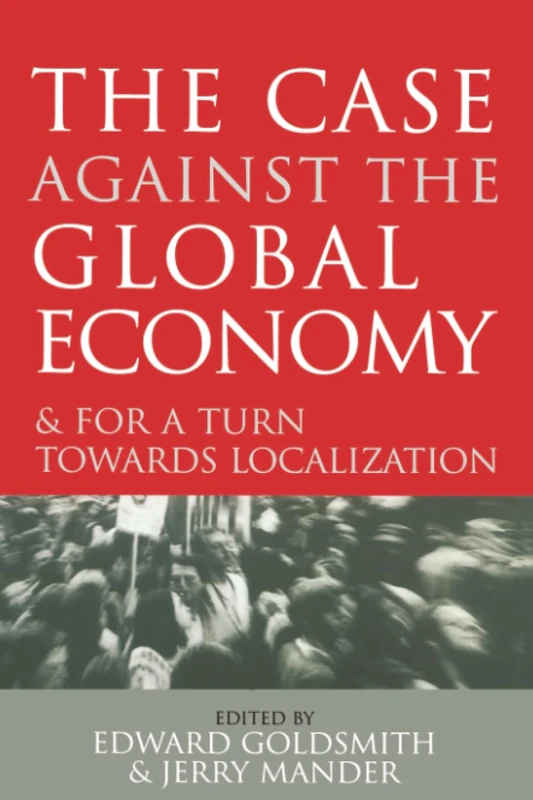The Case Against the Global Economy: And for a Turn Towards Localization
