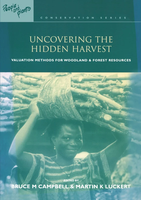 Uncovering the Hidden Harvest: Valuation Methods for Woodland and Forest Resources (People and Plants International Conservation)