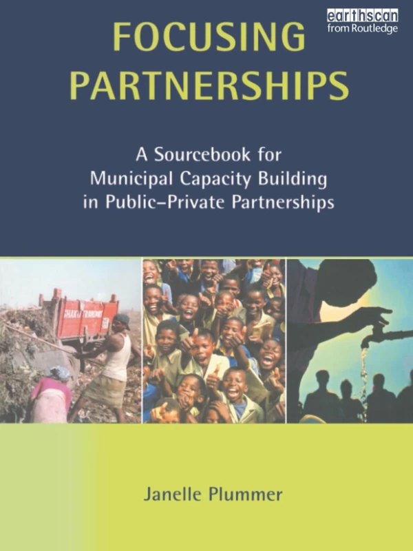 Focusing Partnerships: A Sourcebook for Municipal Capacity Building in Public-private Partnerships