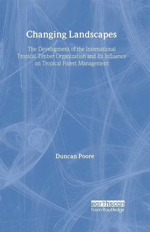 Changing Landscapes: The Development of the International Tropical Timber Organization and Its Influence on Tropical Forest Management