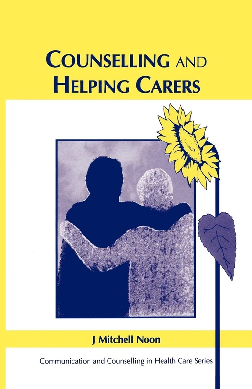 Counselling and Helping Carers: Communication and Counseling in Health Care Series