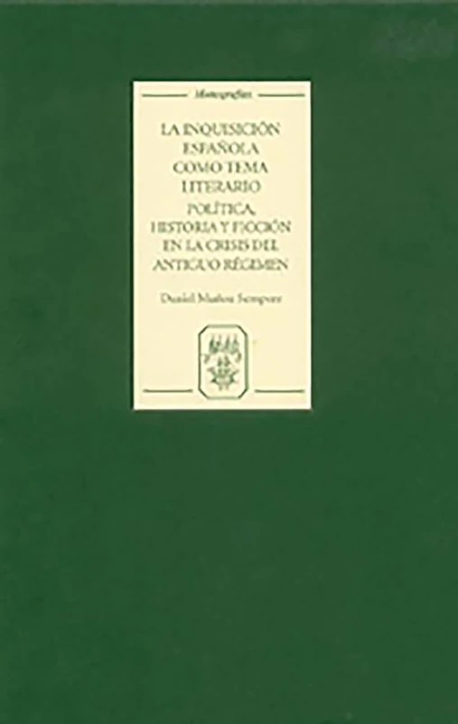La Inquisición española como tema literario: política, historia y ficción en la crisis del Antiguo Régimen: 257 (Monografías A)