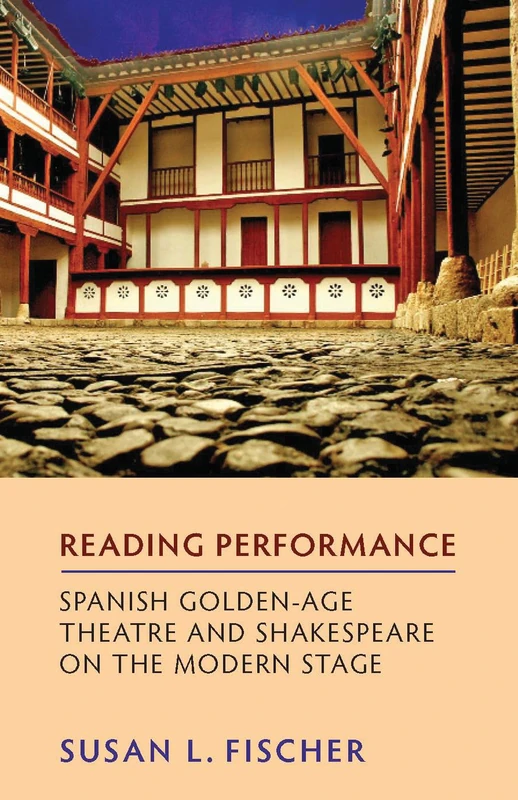 Reading Performance: Spanish Golden-Age Theatre and Shakespeare on the Modern Stage (Monografías A)