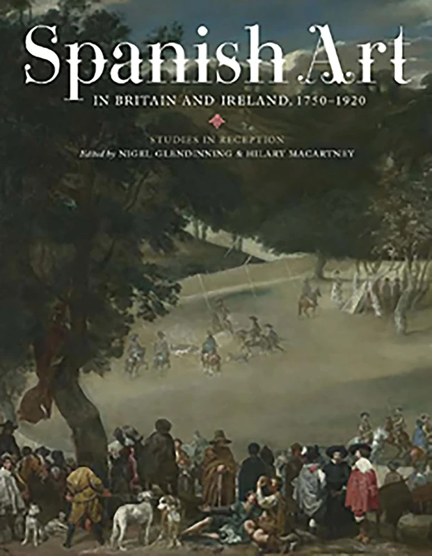 Spanish Art in Britain and Ireland, 1750-1920: Studies in Reception in Memory of Enriqueta Harris Frankfort (Monografías A)