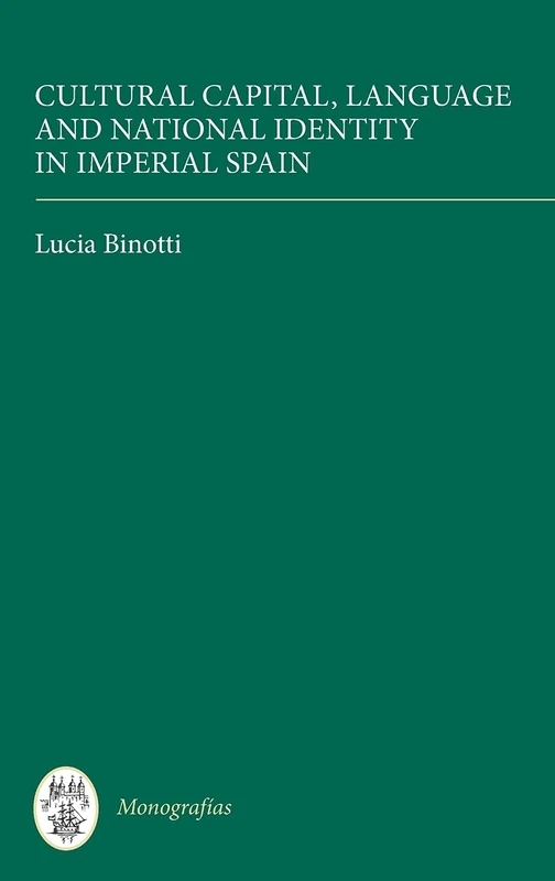 Cultural Capital, Language and National Identity in Imperial Spain (Monografías A)