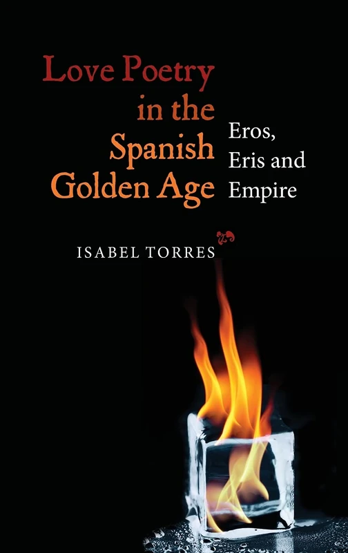 Love Poetry in the Spanish Golden Age: Eros, Eris and Empire (Monografías A)