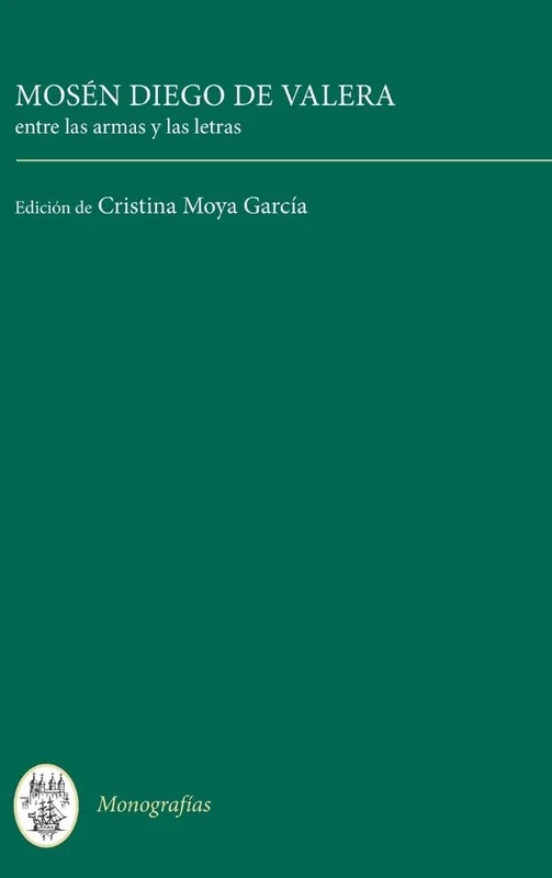 Mosén Diego de Valera: entre las armas y las letras: 341 (Monografías A)