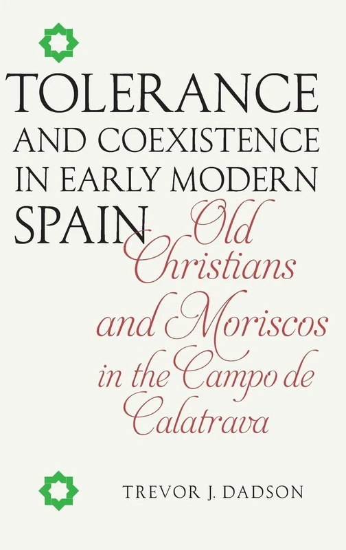Tolerance and Coexistence in Early Modern Spain: Old Christians and Moriscos in the Campo de Calatrava