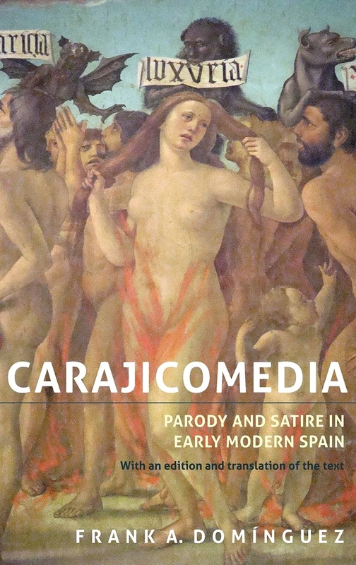 Carajicomedia: Parody and Satire in Early Modern Spain: With an Edition and Translation of the Text (Monografías A)