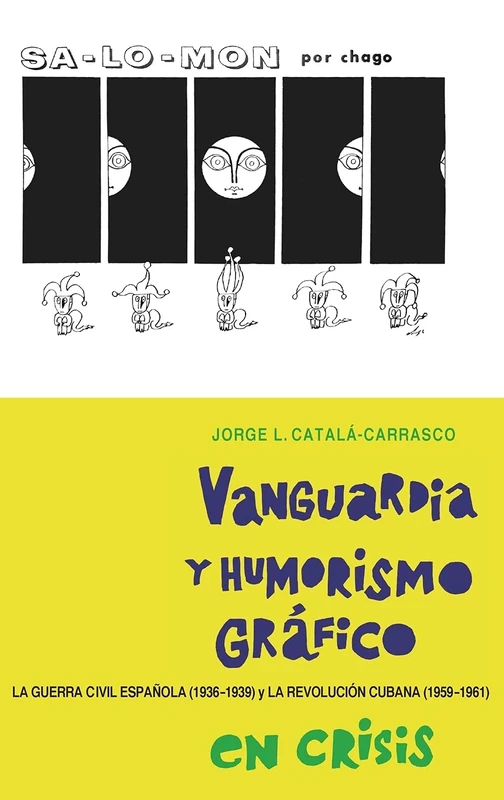 Vanguardia y humorismo gráfico en crisis: La Guerra Civil Española (1936-1939) y la Revolución Cubana (1959-1961): 355 (Monografías A)