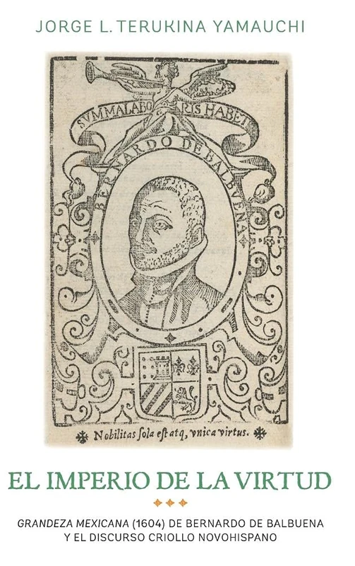 El imperio de la virtud: Grandeza mexicana (1604) de Bemardo de Balbuena y el discurso criollo novohispano (365) (Monografías A)