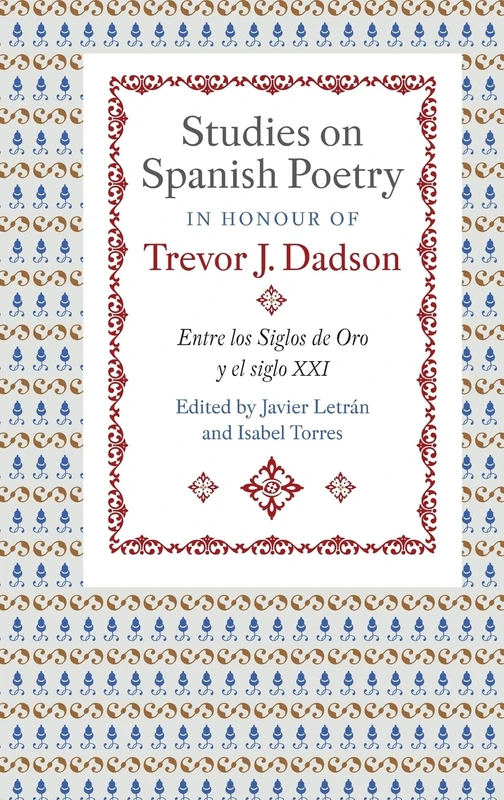 Studies on Spanish Poetry in Honour of Trevor J. Dadson: Entre los Siglos de Oro y el siglo XXI: 388 (Monografías A)