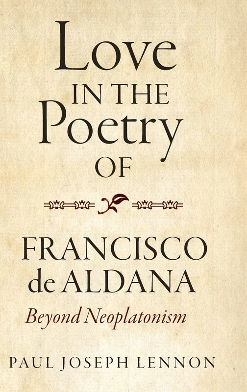 Love in the Poetry of Francisco de Aldana: Beyond Neoplatonism: 386 (Monografías A)