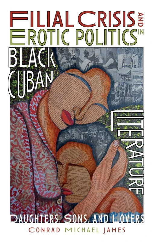 Filial Crisis and Erotic Politics in Black Cuban Literature: Daughters, Sons, and Lovers: 387 (Monografías A)
