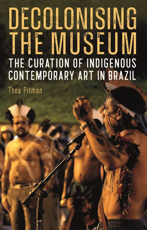 Decolonising the Museum: The Curation of Indigenous Contemporary Art in Brazil: 2 (Tamesis Studies in Popular and Digital Cultures)