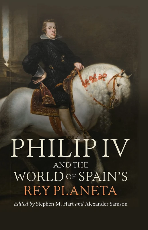 Philip IV and the World of Spain’s Rey Planeta: 400 (Monografías A)