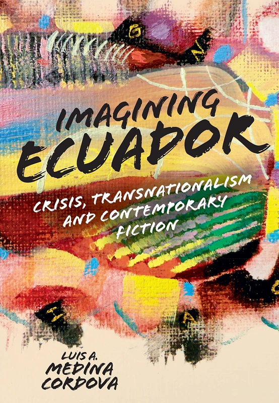 Imagining Ecuador: Crisis, Transnationalism and Contemporary Fiction: 399 (Monografías A)