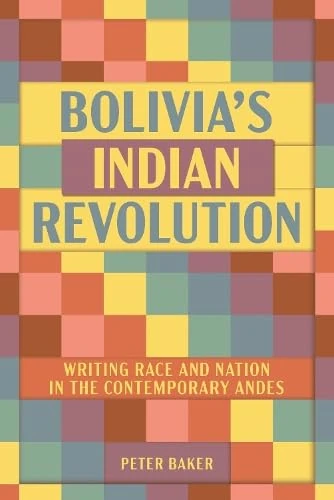 Bolivia’s Indian Revolution: Writing Race and Nation in the Contemporary Andes (Monografías A)
