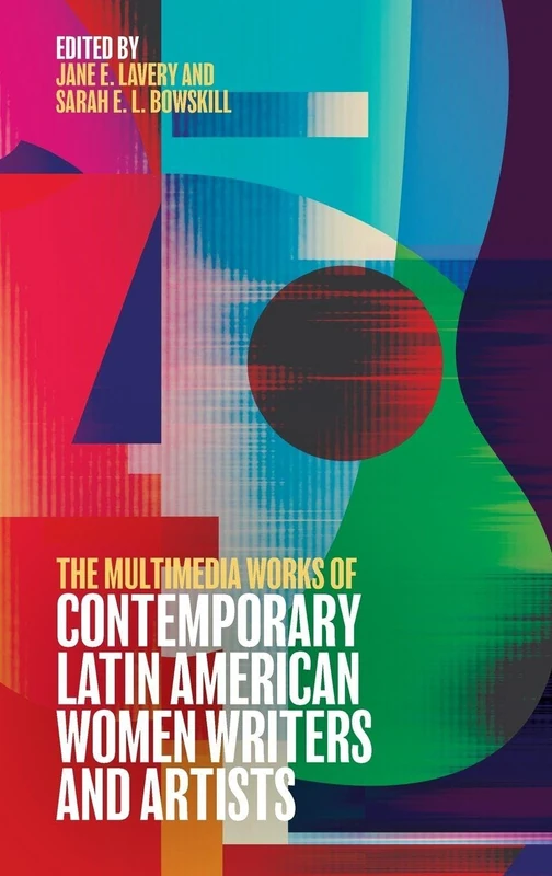 The Multimedia Works of Contemporary Latin American Women Writers and Artists: 3 (Tamesis Studies in Popular and Digital Cultures)