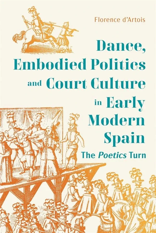 Dance, Embodied Politics and Court Culture in Early Modern Spain: The Poetics Turn (Monografías A)