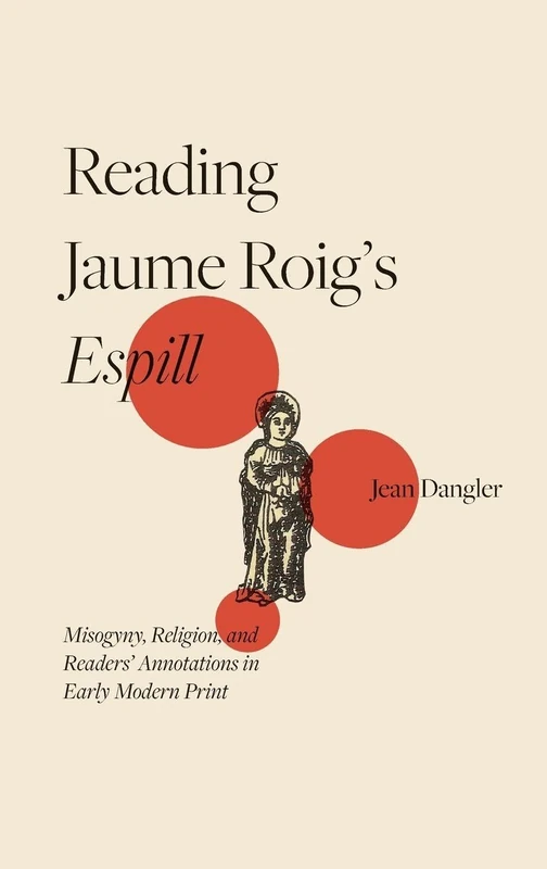 Reading Jaume Roig’s Espill: Misogyny, Religion, and Readers’ Annotations in Early Modern Print (Monografías A)