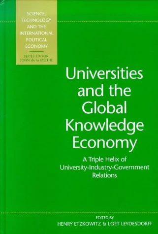 Universities and the Global Knowledge Economy: A Triple Helix of University-Industry-Government Relations (Science, Technology & the International Political Economy S.)