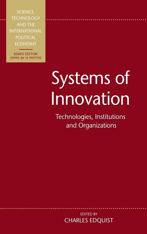 Systems of Innovation: Technologies, Institutions and Organizations (Science, Technology & the IPE)