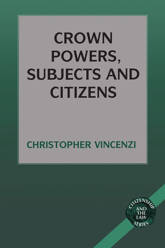 Crown Powers, Subjects and Citizens (Citizenship & the Law S.)