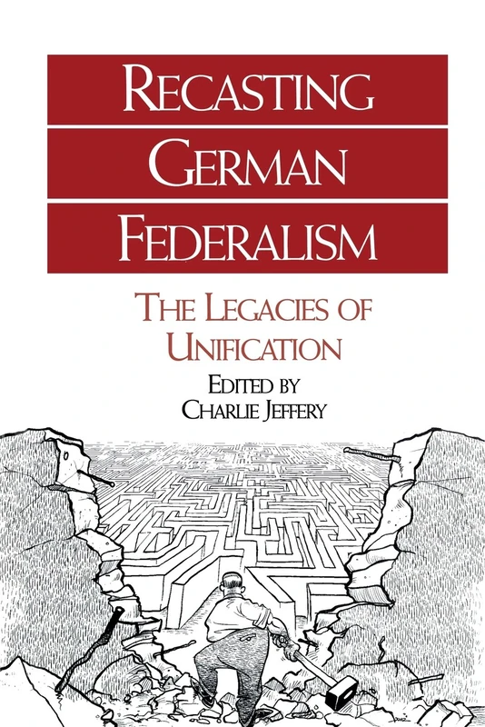 Recasting German Federalism: The Legacies of Unification