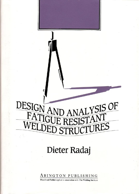 Design and Analysis of Fatigue Resistant Welded Structures (Series in Welding and Other Joining Technologies) (Woodhead Publishing Series in Welding and Other Joining Technologies)