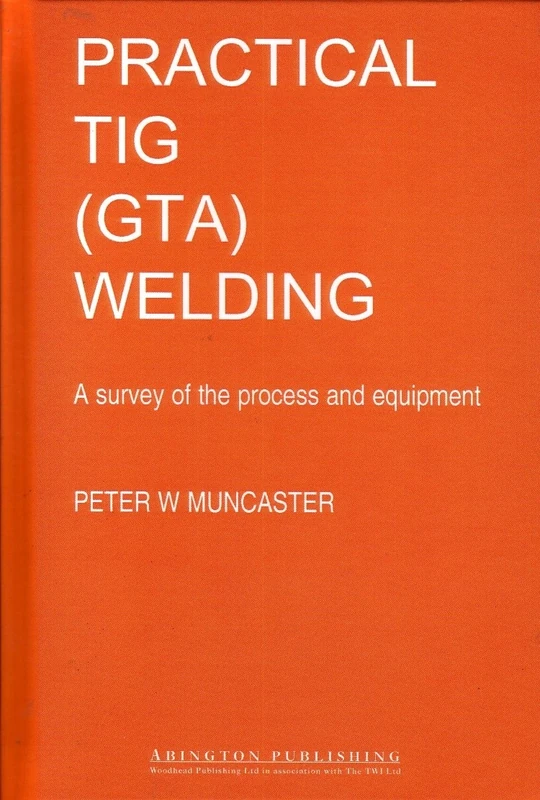 A Practical Guide to TIG Welding (Series in Welding and Other Joining Technologies)