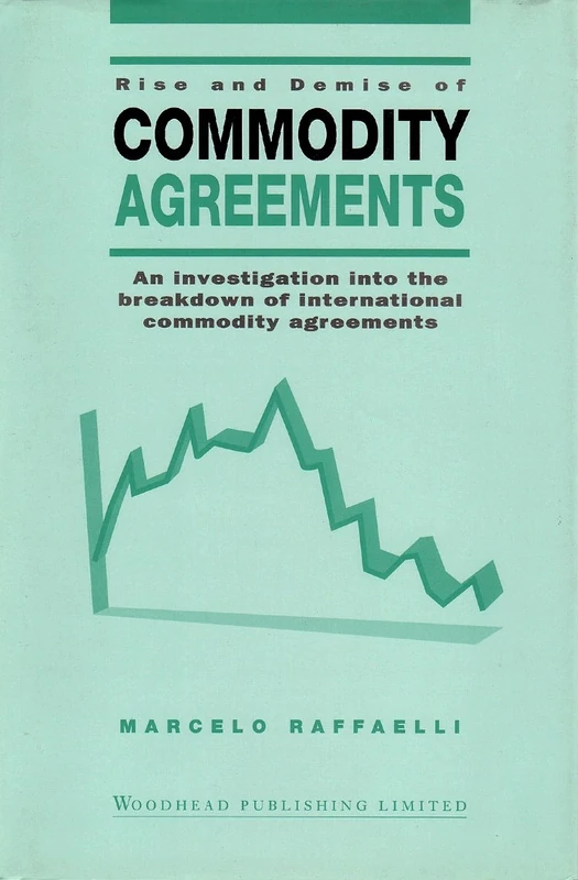 Rise and Demise of Commodity Agreements: An Investigation into the Breakdown of International Commodity Agreements (International Trade)