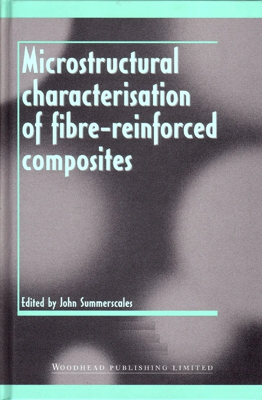 Microstructural Characterisation of Fibre-reinforced Composites (Woodhead Publishing Series in Composites Science and Engineering)