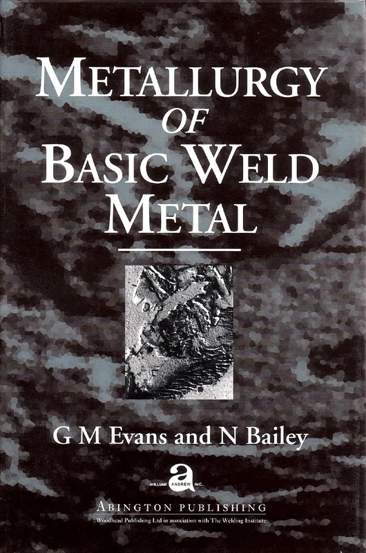 Metallurgy of Basic Weld Metal (Woodhead Publishing Series in Welding and Other Joining Technologies)