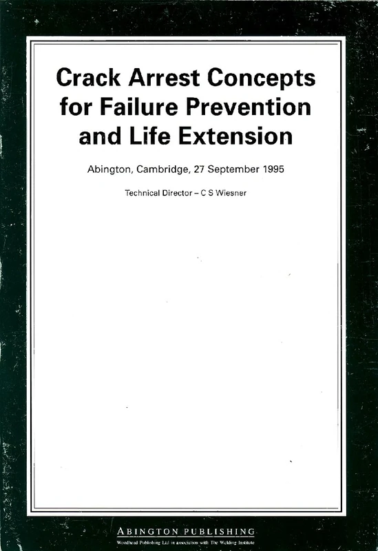 Crack Arrest Concepts for Failure Prevention and Life Extension (Woodhead Publishing Series in Welding and Other Joining Technologies)