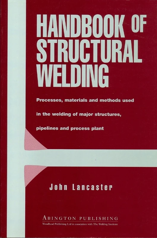 Handbook of Structural Welding: Processes, Materials and Methods Used in the Welding of Major Structures, Pipelines and Process Plant (Woodhead ... in Welding and Other Joining Technologies)