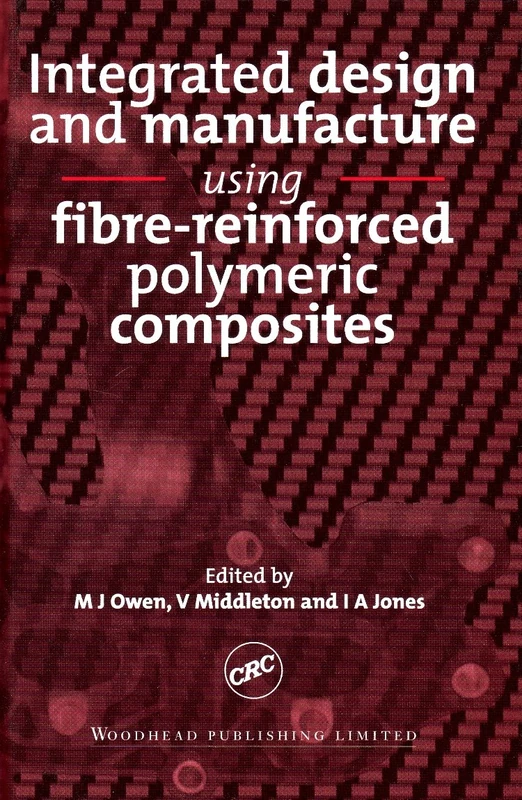 Integrated Design and Manufacture Using Fibre-Reinforced Polymeric Composites (Woodhead Publishing Series in Composites Science and Engineering)