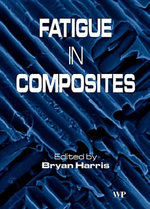 Fatigue in Composites: Science and Technology of the Fatigue Response of Fibre-Reinforced Plastics (Woodhead Publishing Series in Composites Science and Engineering)