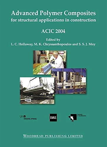 Advanced polymer composites for structural applications in construction: ACIC 2004 (Woodhead Publishing Series in Civil and Structural Engineering)